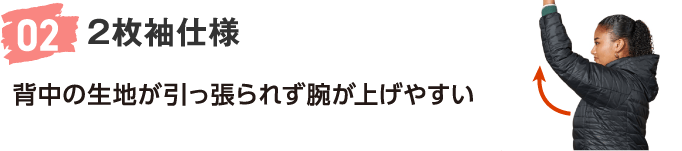 02 2枚袖仕様 背中の生地が引っ張られず腕が上げやすい